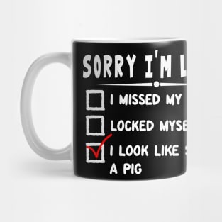 Sorry I'm Late-I Look Like Seeing A Pig Mug